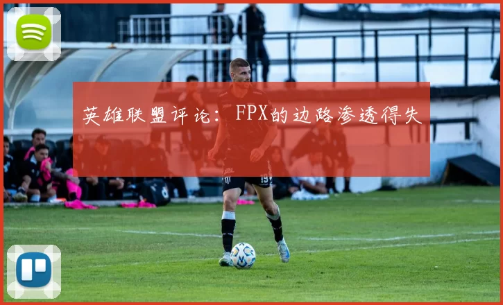 英雄联盟评论：FPX的边路渗透得失